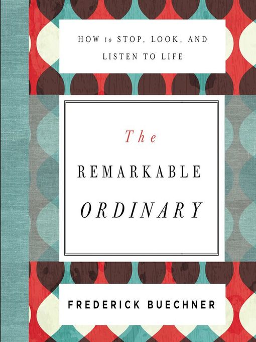 Title details for The Remarkable Ordinary by Frederick Buechner - Available